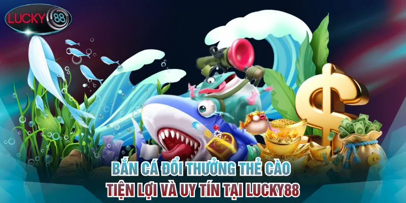 Bắn cá đổi thưởng thẻ cào