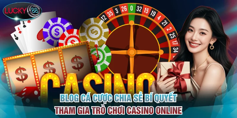 Blog cá cược chia sẻ bí quyết tham gia trò chơi casino online