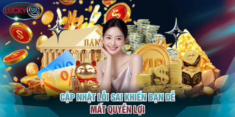 Cập nhật lỗi sai khiến bạn dễ mất quyền lợi