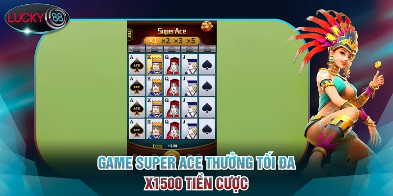 Game Super Ace thưởng tối đa x1500 tiền cược