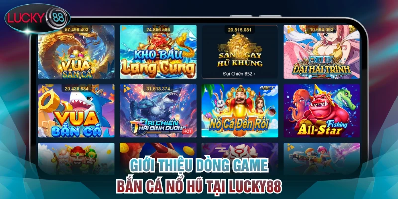 Giới thiệu dòng game bắn cá nổ hũ tại Lucky88