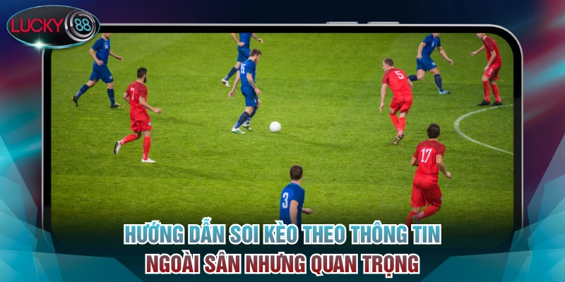 Hướng dẫn soi kèo theo thông tin ngoài sân nhưng quan trọng