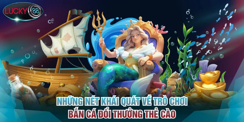 Những nét khái quát về trò chơi bắn cá đổi thưởng thẻ cào
