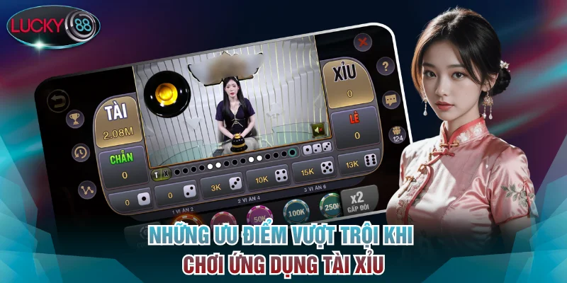 Những ưu điểm vượt trội khi chơi ứng dụng Tài xỉu