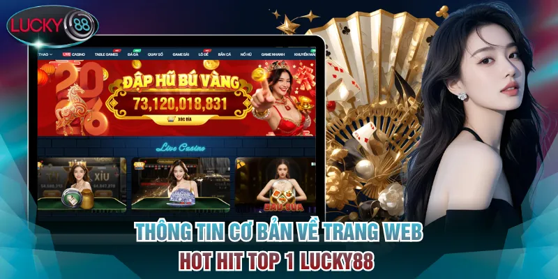 Lucky88 - Nhà Cái Cá Cược Thể Thao, Sòng Bạc Uy Tín Số 1 VN 12 Thông tin cơ bản về trang web hot hit top 1 Lucky88