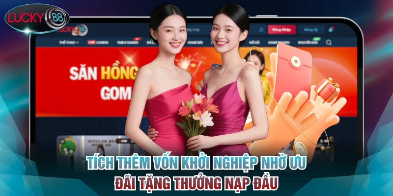 Tích thêm vốn khởi nghiệp nhờ ưu đãi tặng thưởng nạp đầu