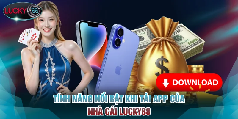 Tính năng nổi bật khi tải app của nhà cái Lucky88