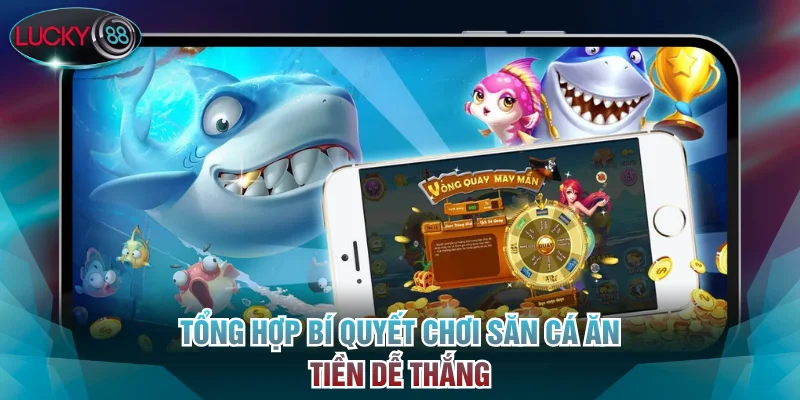 Tổng hợp bí quyết chơi săn cá ăn tiền dễ thắng