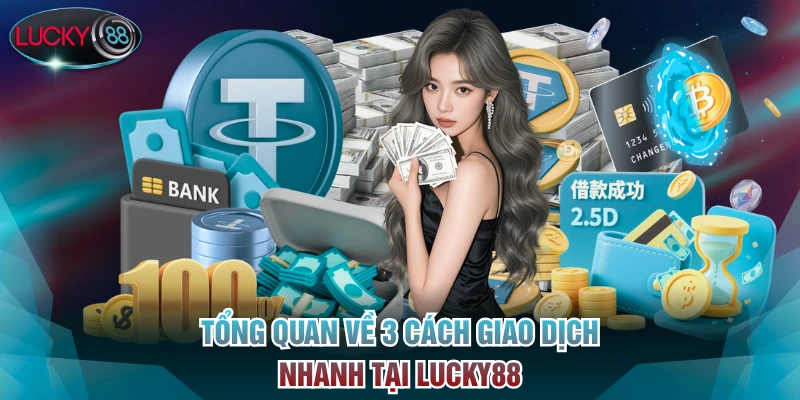 Tổng quan về 3 cách giao dịch nhanh tại Lucky88