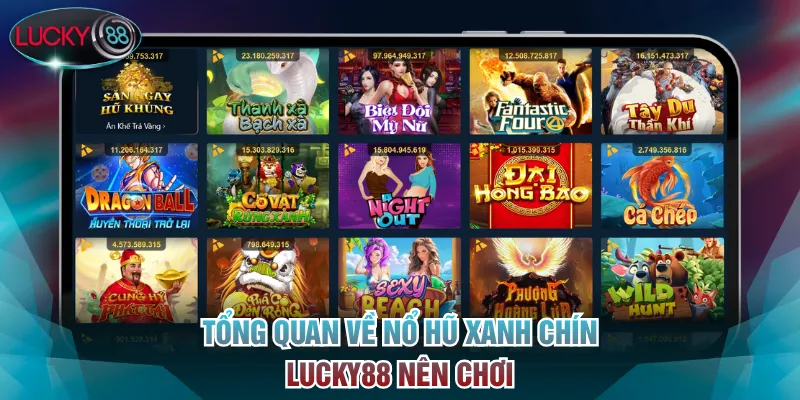 Tổng quan về nổ hũ xanh chín Lucky88 nên chơi